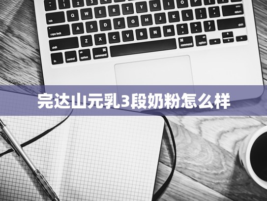 完达山元乳3段奶粉怎么样