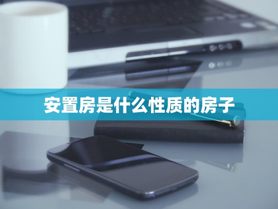 安置房是什么性质的房子