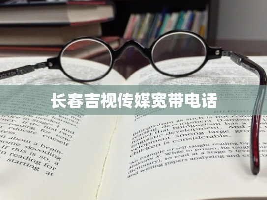 长春吉视传媒宽带电话