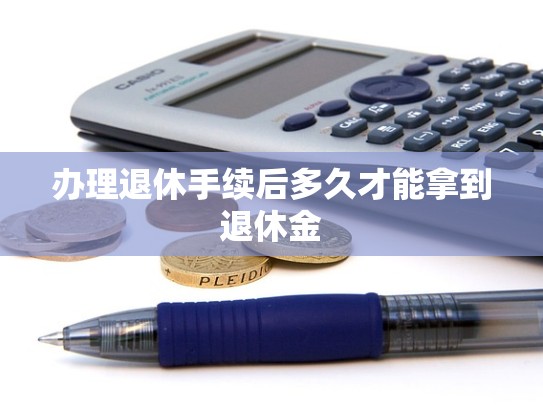 办理退休手续后多久才能拿到退休金